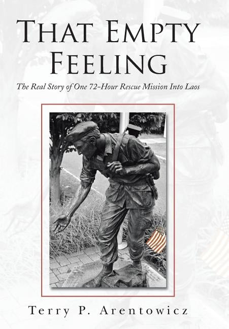 That Empty Feeling: The Real Story of One 72-Hour Rescue Mission Into Laos by Arentowicz, Terry P.