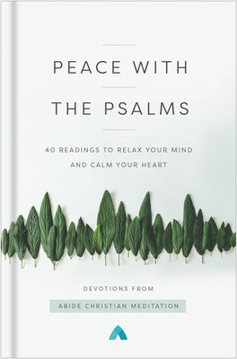 Peace with the Psalms: 40 Readings to Relax Your Mind and Calm Your Heart by Abide Christian Meditation