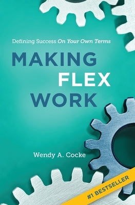 Making Flex Work: Defining Success on Your Own Terms Paperback Engineering Leadership Solutions LLC