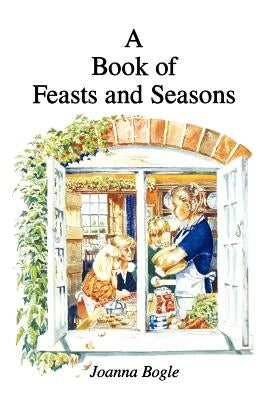 Book of Feasts and Seasons by Bogle, Joanna