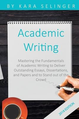 Academic Writing: Mastering the Fundamentals of Academic Writing to Deliver Outstanding Essays, Dissertations, and Papers and to Stand O Paperback Independently Published