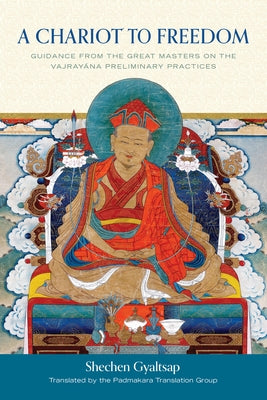 A Chariot to Freedom: Guidance from the Great Masters on the Vajrayana Preliminary Practices by Gyaltsap, Shechen