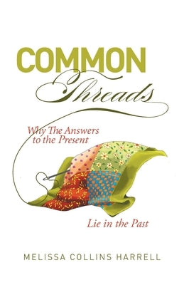 Common Threads: Why the Answers to the Present Lie in the Past by Harrell, Melissa Collins