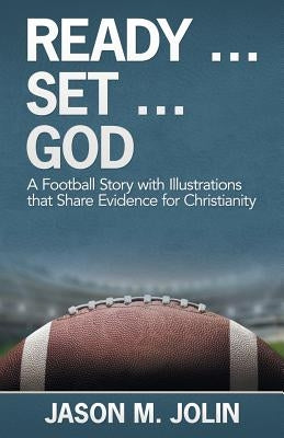 Ready ... Set ... God: A Football Story with Illustrations That Share Evidence for Christianity Paperback WestBow Press
