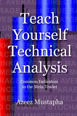 Teach Yourself Technical Analysis: Common Indicators in the Meta Trader by Mustapha, Azeez