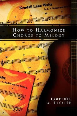 How to Harmonize Chords to Melody by Buckler, Lawrence A.