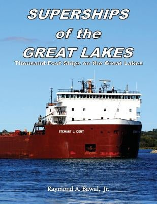 Superships of the Great Lakes: Thousand-Foot Ships on the Great Lakes by Bawal Jr, Raymond a.