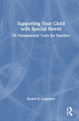 Supporting Your Child with Special Needs: 50 Fundamental Tools for Families by Jorgensen, Rachel R.