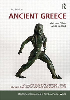 Ancient Greece: Social and Historical Documents from Archaic Times to the Death of Alexander the Great by Dillon, Matthew