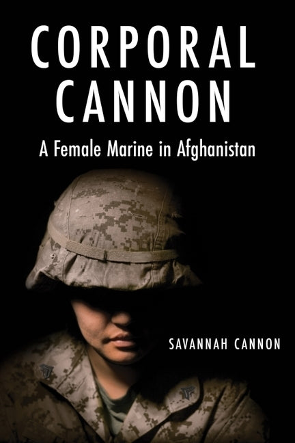 Corporal Cannon: A Female Marine in Afghanistan by Cannon, Savannah