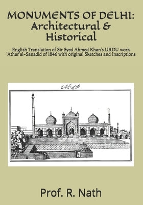 Monuments of Delhi: Architectural & Historical: English Translation of Sir Syed Ahmed Khan's URDU work 'Athar'al-Sanadid of 1846 with orig by Nath, Ajay