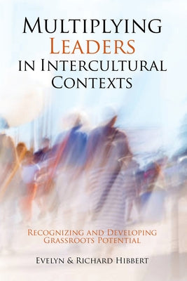 Multiplying Leaders in Intercultural Contexts: Recognizing and Developing Grassroots Potential Paperback William Carey Publishing