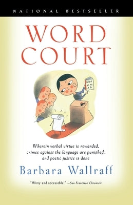 Word Court: Wherein Verbal Virtue is Rewarded, Crimes Against the Language Are Punished, and Poetic Justice is Done by Wallraff, Barbara