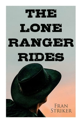 The Lone Ranger Rides: Western Novel (Original Inspiration Behind the Disney Movie) by Striker, Fran