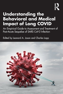 Understanding the Behavioral and Medical Impact of Long Covid: An Empirical Guide to Assessment and Treatment of Post-Acute Sequelae of Sars Cov-2 Inf by Jason, Leonard A.