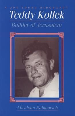 Teddy Kollek: Builder of Jerusalem by Rabinovich, Abraham