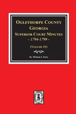 Oglethorpe County, Georgia Superior Court Minutes, 1794-1799. by Ports, Michael a.