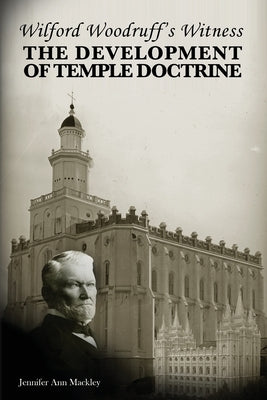 Wilford Woodruff's Witness: The Development of Temple Doctrine Paperback High Desert Publishing, LLC