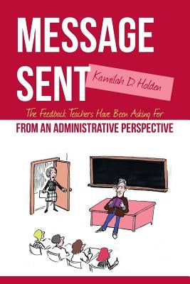 Message Sent: The Feedback Teachers Have Been Asking For From an Administrative Perspective Paperback Createspace Independent Publishing Platform