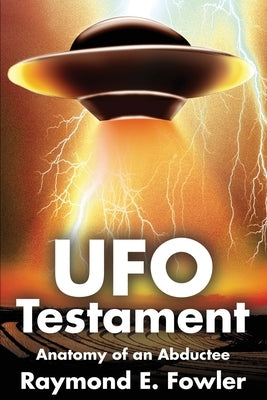 UFO Testament: Anatomy of an Abductee by Fowler, Raymond