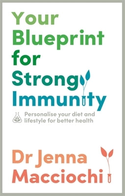 Your Blueprint for Strong Immunity: Personalise Your Diet and Lifestyle for Better Health by Macciochi, Jenna