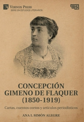 Concepción Gimeno De Flaquer (1850-1919): Cartas, cuentos cortos y artículos periodísticos by Simón Alegre, Ana I.