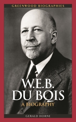 W.E.B. Du Bois: A Biography by Horne, Gerald