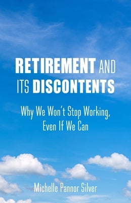 Retirement and Its Discontents: Why We Won't Stop Working, Even If We Can Paperback Columbia University Press