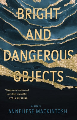 Bright and Dangerous Objects by Mackintosh, Anneliese