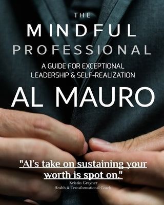 The Mindful Professional: A Guide For Exceptional Leadership & Self-Realization by Mauro, Al