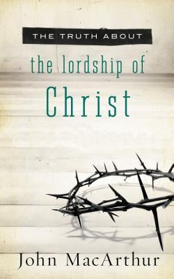 The Truth about the Lordship of Christ Paperback Thomas Nelson