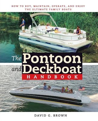 The Pontoon and Deckboat Handbook: How to Buy, Maintain, Operate, and Enjoy the Ultimate Family Boats Paperback International Marine Publishing