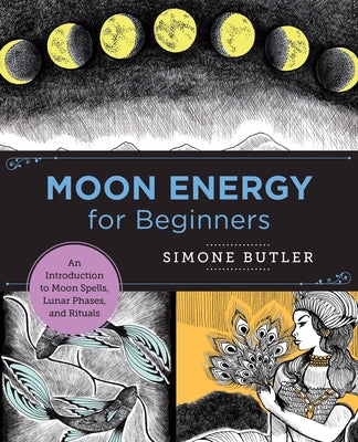 Moon Energy for Beginners: An Introduction to Moon Spells, Lunar Phases, and Rituals by Butler, Simone