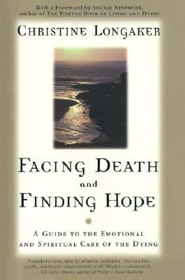 Facing Death & Finding Hope by Longaker, Christine