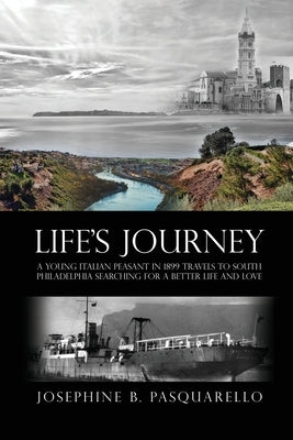 Life's Journey: A Young Italian Peasant in 1899 Travels to South Philadelphia Searching for a Better Life and Love Dorrance Publishing Co.