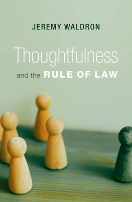 Thoughtfulness and the Rule of Law by Waldron, Jeremy