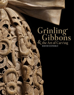 Grinling Gibbons and the Art of Carving by Esterly, David