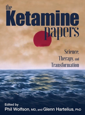 The Ketamine Papers: Science, Therapy, and Transformation by Wolfson, Phil