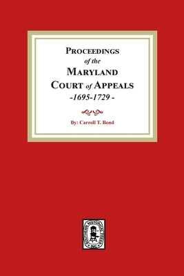 Proceedings of the Maryland Court of Appeals, 1695-1729 by Bond, Carroll T.