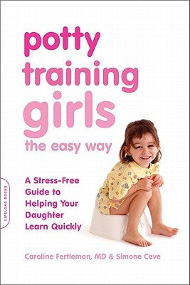 Potty Training Girls the Easy Way: A Stress-Free Guide to Helping Your Daughter Learn Quickly by Fertleman, Caroline