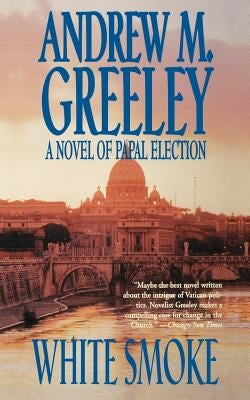 White Smoke: A Novel of Papal Election by Greeley, Andrew M.