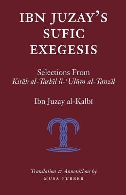 Ibn Juzay's Sufic Exegesis: Selections from Kitab al-Tashil li-Ulum al-Tanzil by Al-Kalbi, Ibn Juzay