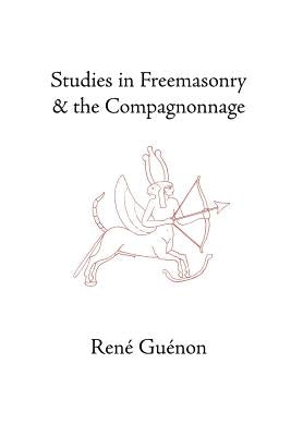 Studies in Freemasonry and the Compagnonnage by Guenon, Rene