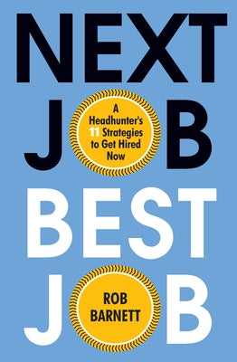 Next Job, Best Job: A Headhunter's 11 Strategies to Get Hired Now by Barnett, Rob