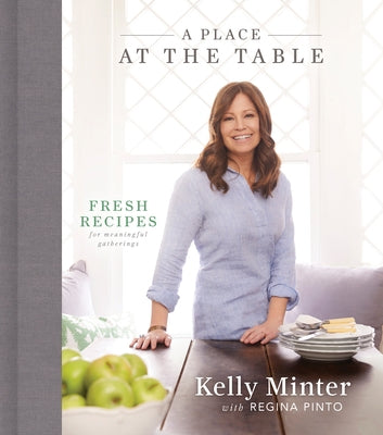 A Place at the Table: Fresh Recipes for Meaningful Gatherings by Minter, Kelly