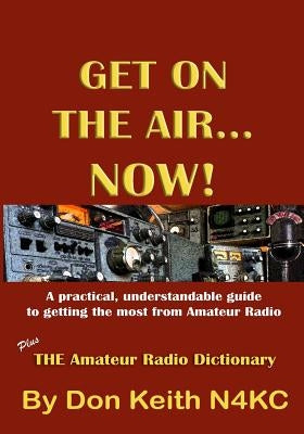Get on the Air...Now!: A practical, understandable guide to getting the most from Amateur Radio Paperback Createspace Independent Publishing Platform