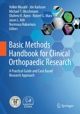 Basic Methods Handbook for Clinical Orthopaedic Research: A Practical Guide and Case Based Research Approach by Musahl, Volker