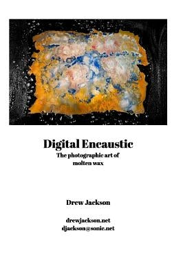 Digital Encaustic: Digital Encaustic by Jackson, Drew