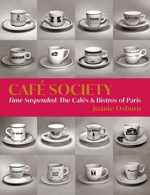 Café Society: Time Suspended, the Cafés & Bistros of Paris by Osburn, Joanie