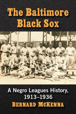 The Baltimore Black Sox: A Negro Leagues History, 1913-1936 by McKenna, Bernard